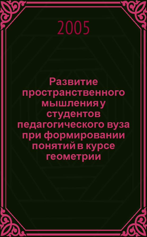 Развитие пространственного мышления у студентов педагогического вуза при формировании понятий в курсе геометрии : автореф. дис. на соиск. учен. степ. к.п.н. : спец. 13.00.02