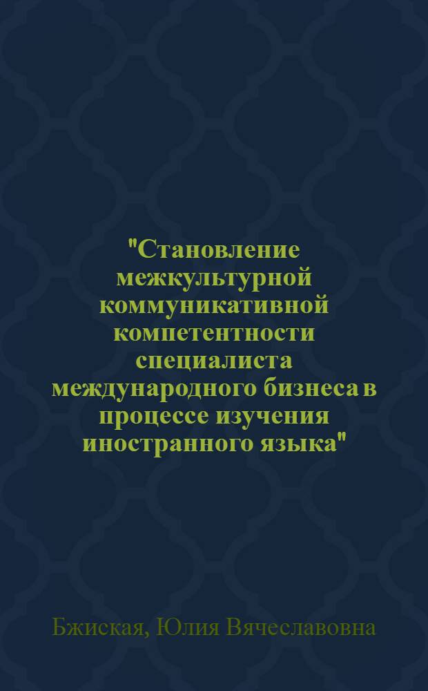 "Становление межкультурной коммуникативной компетентности специалиста международного бизнеса в процессе изучения иностранного языка" : автореф. дис. на соиск. учен. степ. к.п.н. : спец. 13.00.08