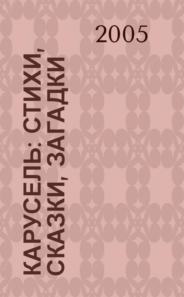 Карусель : стихи, сказки, загадки : для детей от 3 до 5 лет
