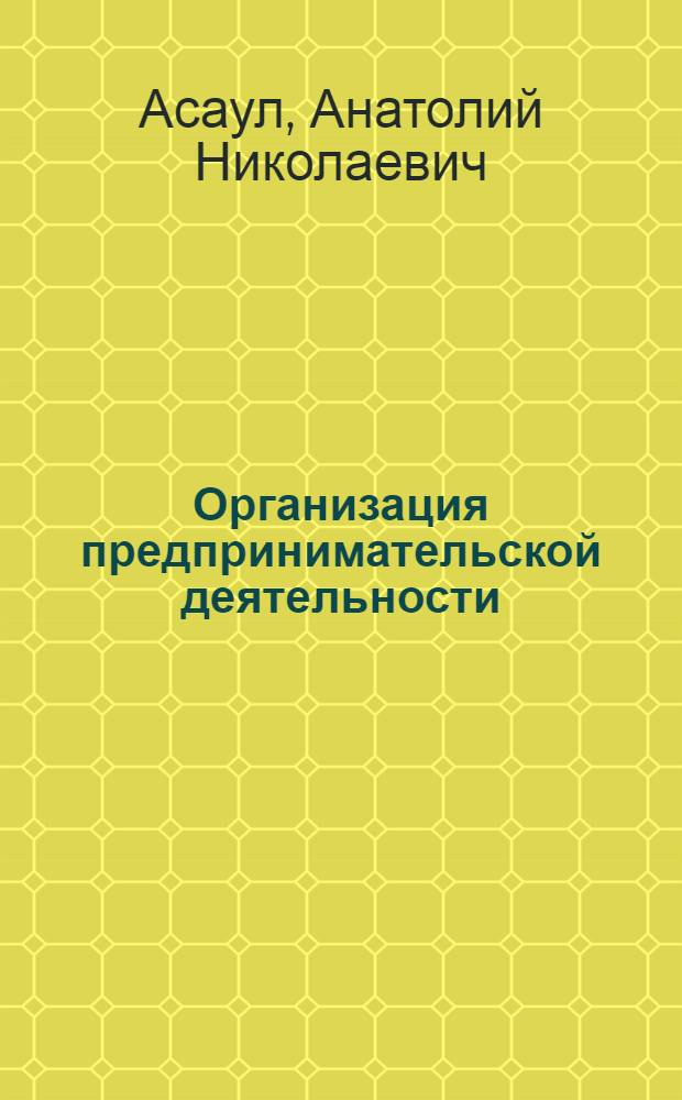 Организация предпринимательской деятельности = The organization of business activity : учебник : для студентов по специальности 060800 Экономика и управление на предприятии (по отраслям)