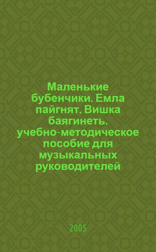 Маленькие бубенчики. Емла пайгнят. Вишка баягинеть. учебно-методическое пособие для музыкальных руководителей...