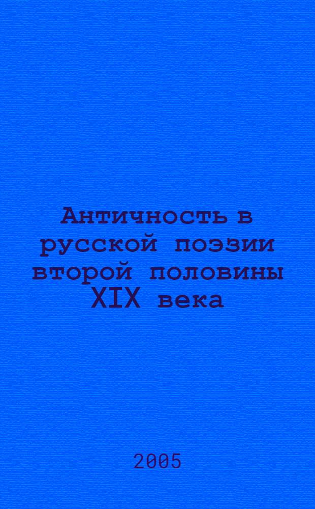 Античность в русской поэзии второй половины XIX века : автореф. дис. на соиск. учен. степ. д.филол.н. : спец. 10.01.01