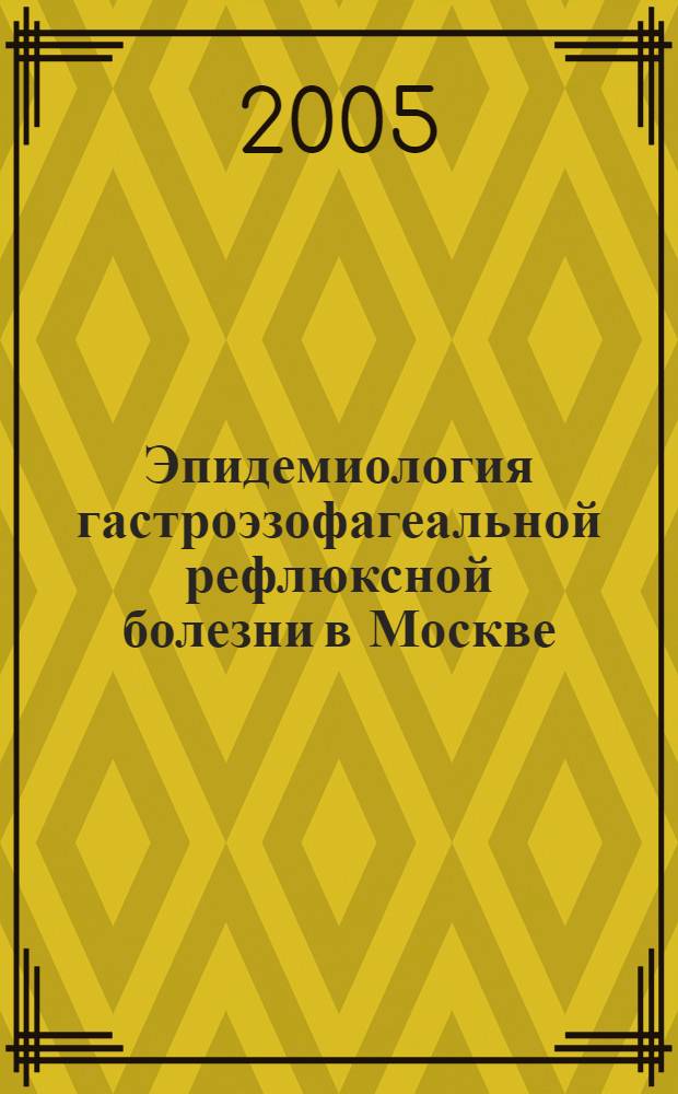 Эпидемиология гастроэзофагеальной рефлюксной болезни в Москве : автореф. дис. на соиск. учен. степ. к.м.н. : спец. 14.00.47