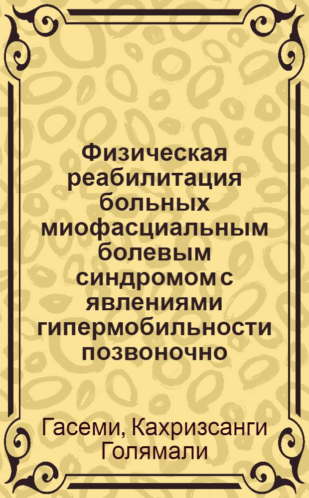 Физическая реабилитация больных миофасциальным болевым синдромом с явлениями гипермобильности позвоночно - двигательного сегмента (ПДС) в шейном отделе позвоночника : автореф. дис. на соиск. учен. степ. к.п.н. : спец. 13.00.04 : спец. 14.00.51