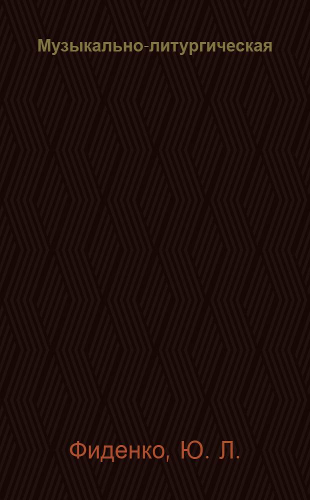 Музыкально-литургическая : автореф. дис. на соиск. учен. степ. : спец