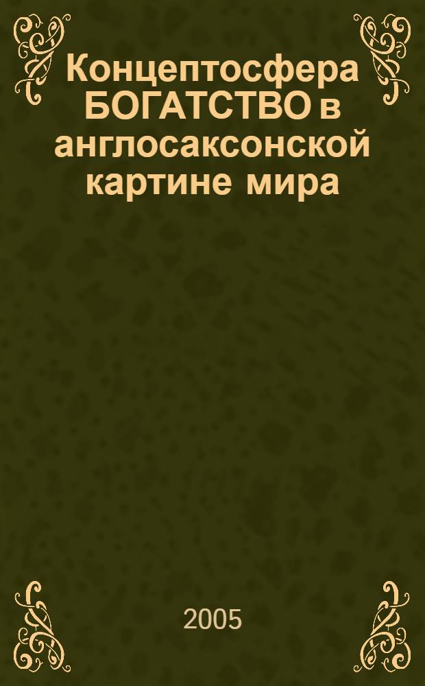 Концептосфера БОГАТСТВО в англосаксонской картине мира: концептуализация и категоризация : автореф. дис. на соиск. учен. степ. к.филол.н. : спец. 10.02.04