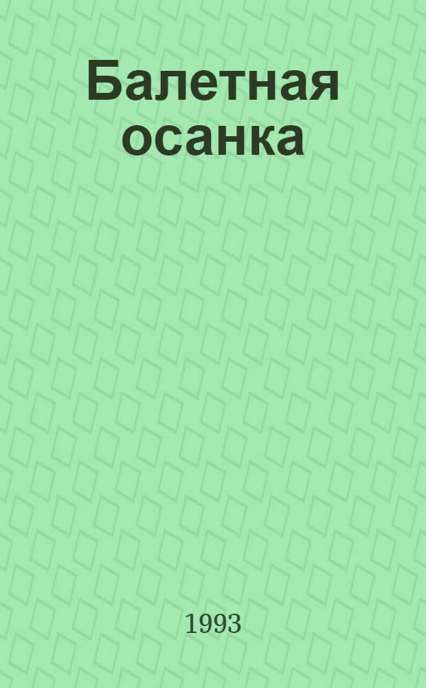 Балетная осанка : методическое пособие для преподавателей хореографических училищ, детских хореографических школ и школ искусств