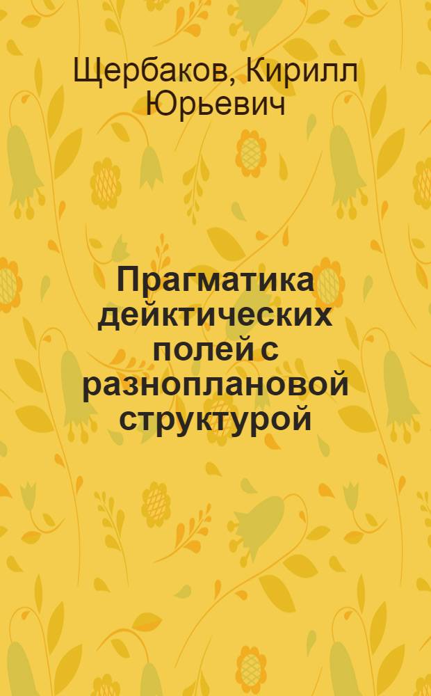 Прагматика дейктических полей с разноплановой структурой (на материале английского языка) : автореф. дис. на соиск. учен. степ. к.филол.н. : спец. 10.02.19; спец. 10.02.04