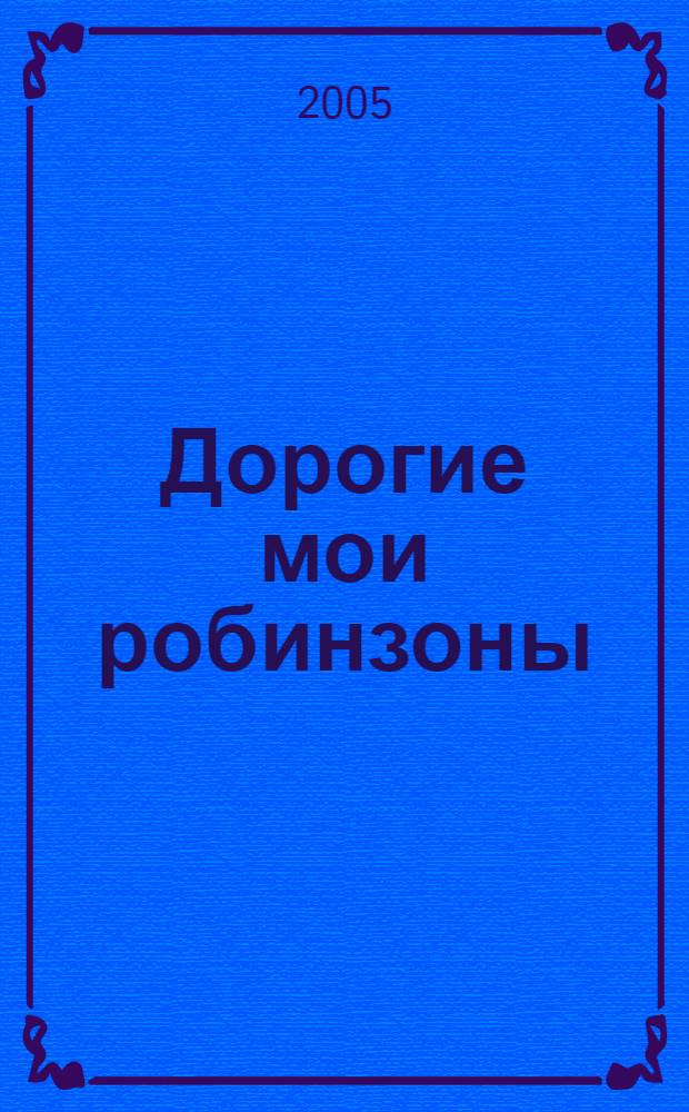 Дорогие мои робинзоны : интервью, зарисовки, очерки