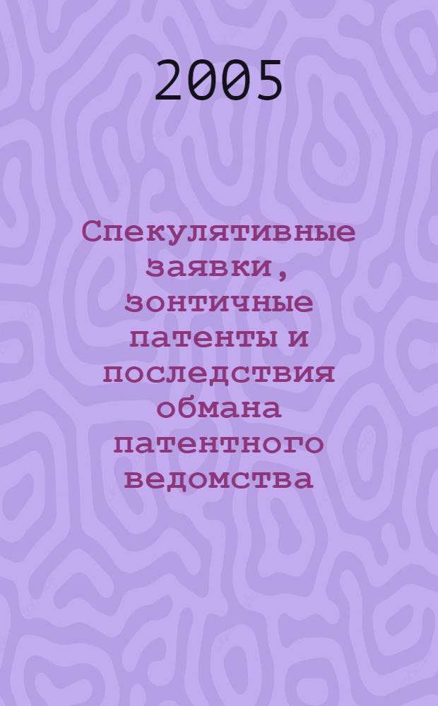 Спекулятивные заявки, зонтичные патенты и последствия обмана патентного ведомства : (российский и зарубежный опыт)