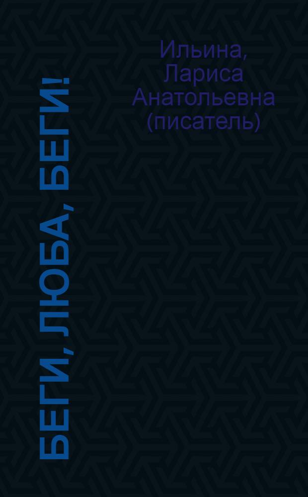 Беги, Люба, беги! : роман