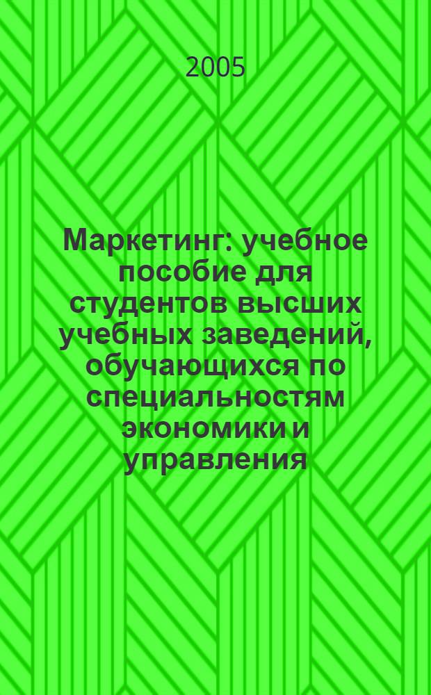 Маркетинг : учебное пособие для студентов высших учебных заведений, обучающихся по специальностям экономики и управления (060000)