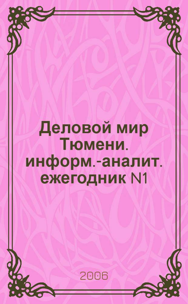 Деловой мир Тюмени. информ.-аналит. ежегодник N1(2), 2006