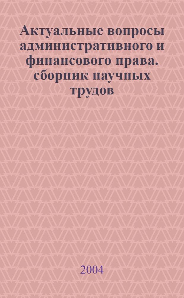 Актуальные вопросы административного и финансового права. сборник научных трудов. выпуск 2