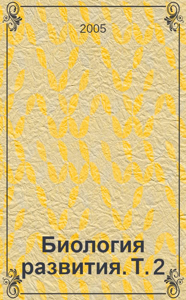 Биология развития. Т. 2 : Клеточные и молекулярные аспекты индивидуального развития