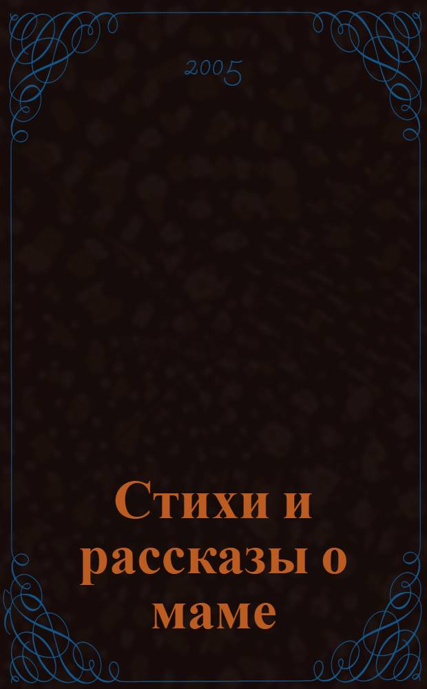 Стихи и рассказы о маме : для мл. и сред. шк. возраста