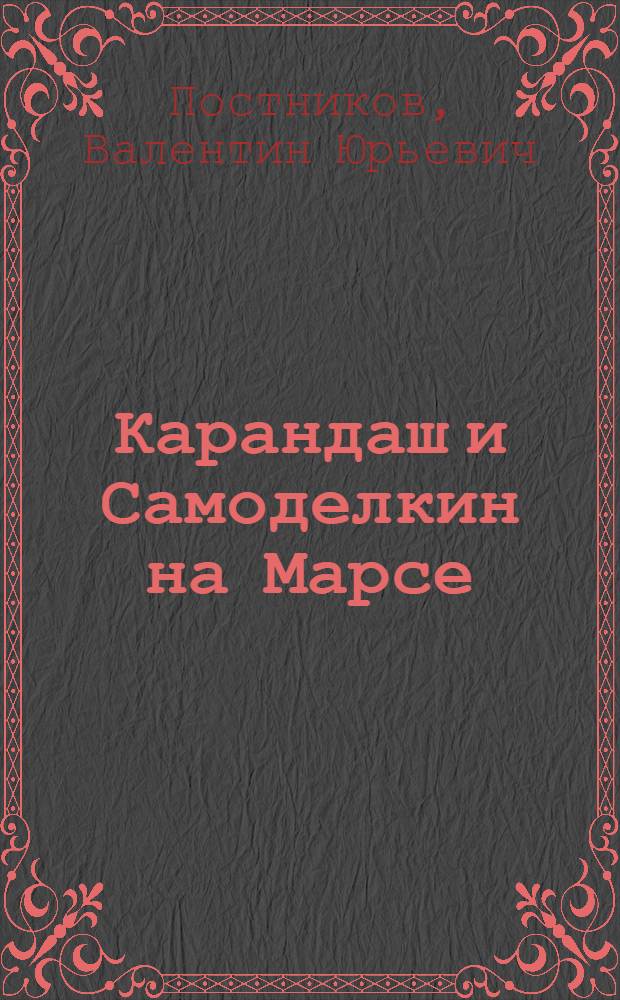 Карандаш и Самоделкин на Марсе : повесть-сказка