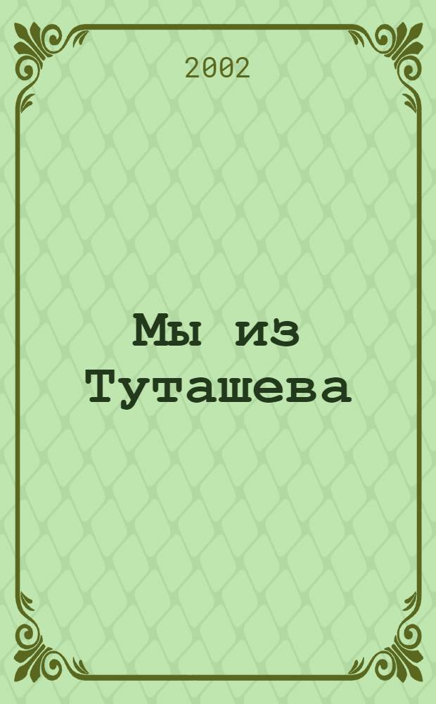 Мы из Туташева : 300 лет деревне Туташево Можг. р-на 1698-1998 (вчера, сегодня, завтра)