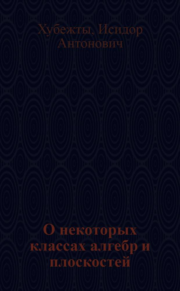 О некоторых классах алгебр и плоскостей : (монография)