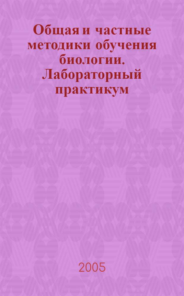 Общая и частные методики обучения биологии. Лабораторный практикум