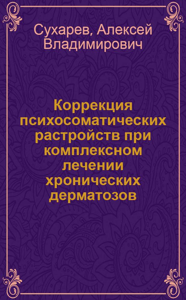 Коррекция психосоматических растройств при комплексном лечении хронических дерматозов : автореф. дис. на соиск. учен. степ. д.м.н. : спец. 14.00.11