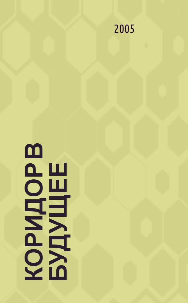 Коридор в будущее : как стать хозяином своей судьбы : как исправить ошибки прошлого, подкорректировать настоящее, заглянуть в будущее и смоделировать его, медитации на все случаи жизни, как защититься от отрицат. энергет. воздействий