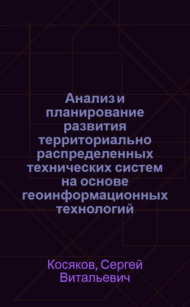 Анализ и планирование развития территориально распределенных технических систем на основе геоинформационных технологий