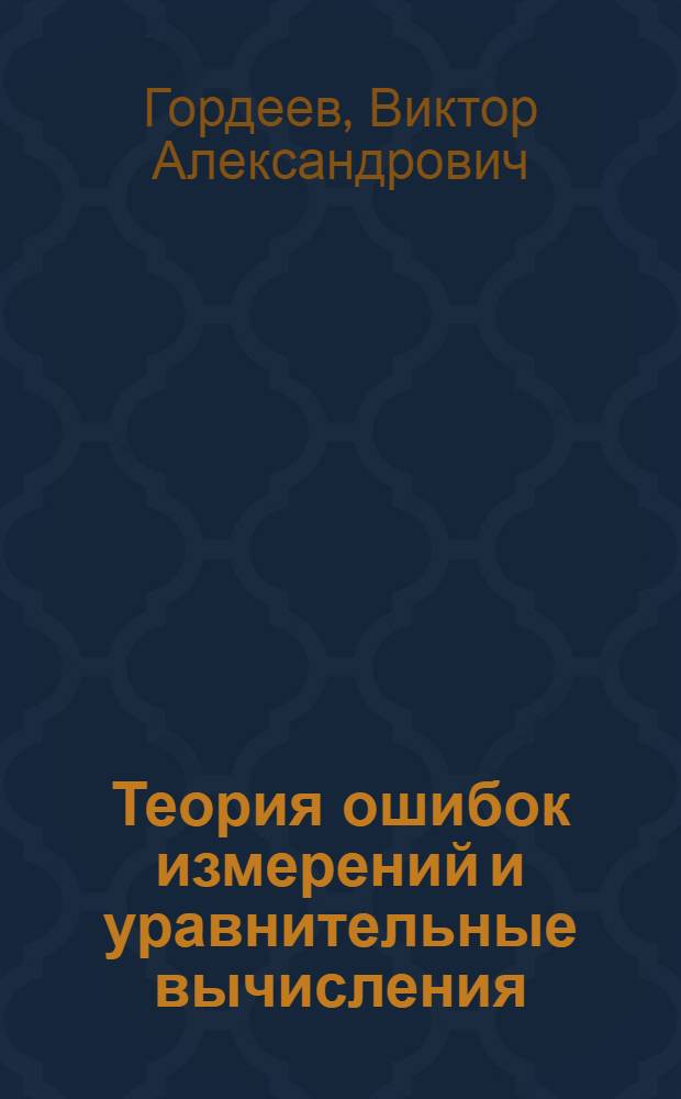 Теория ошибок измерений и уравнительные вычисления : учеб. пособие для студентов вузов, обучающихся по специальности "Маркшейд. дело" направления подгот. дипломир. специалистов "Горн. дело"