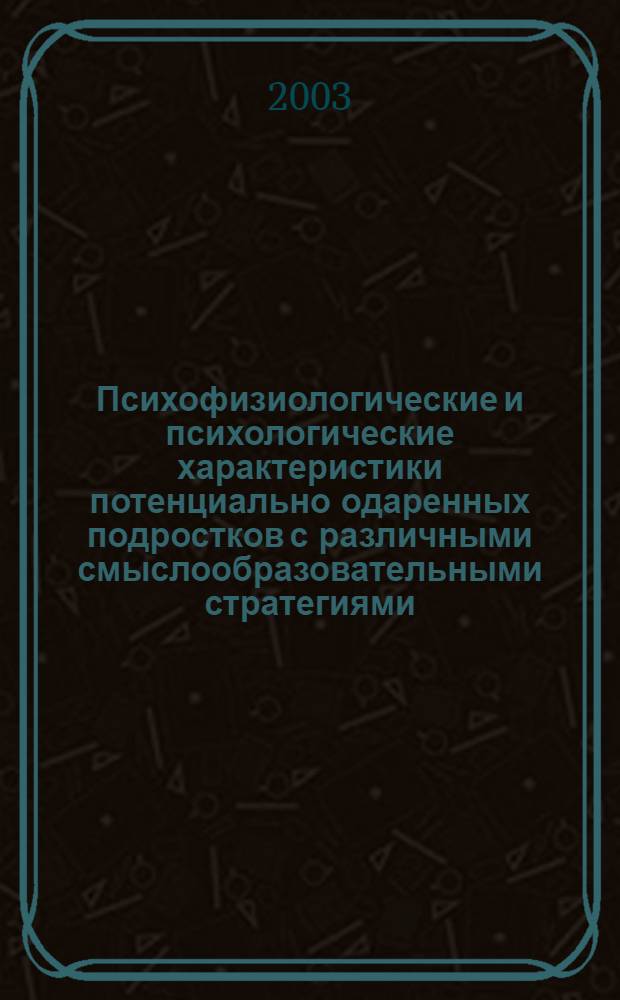 Психофизиологические и психологические характеристики потенциально одаренных подростков с различными смыслообразовательными стратегиями : автореф. дис. на соиск. учен. степ. к.психол.н. : спец. 19.00.02
