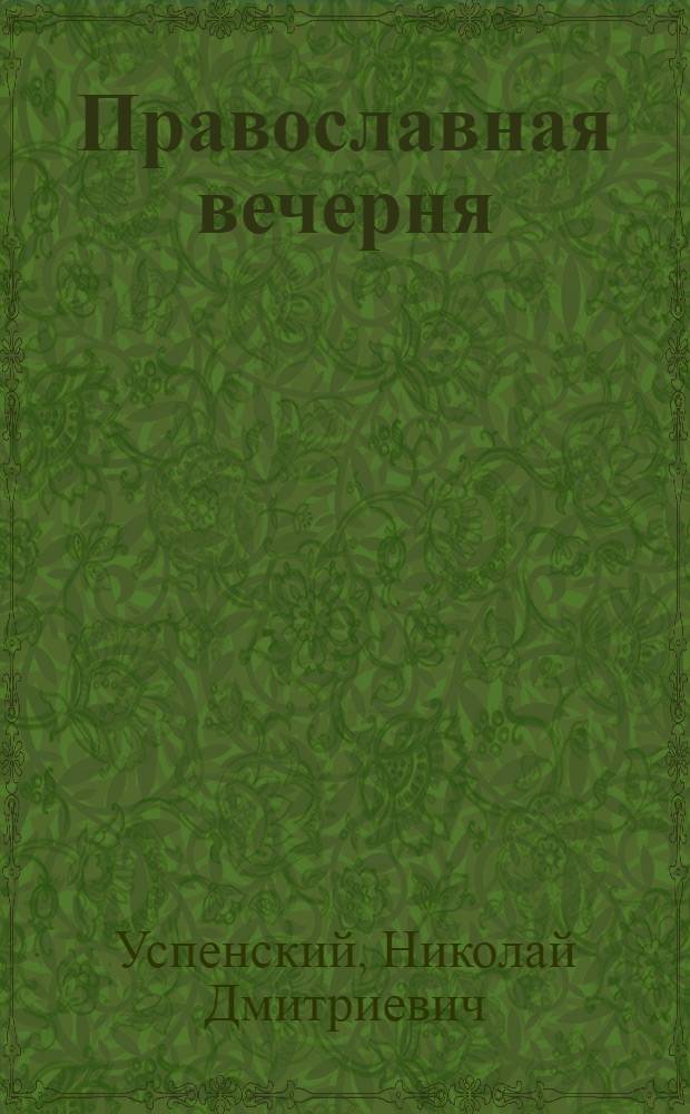 Православная вечерня: историко-литургический очерк; Чин всенощного бдения (H AГPYПNIA) на Православном Востоке и в Русской Церкви / д-р церков. истории, проф. Н.Д. Успенский