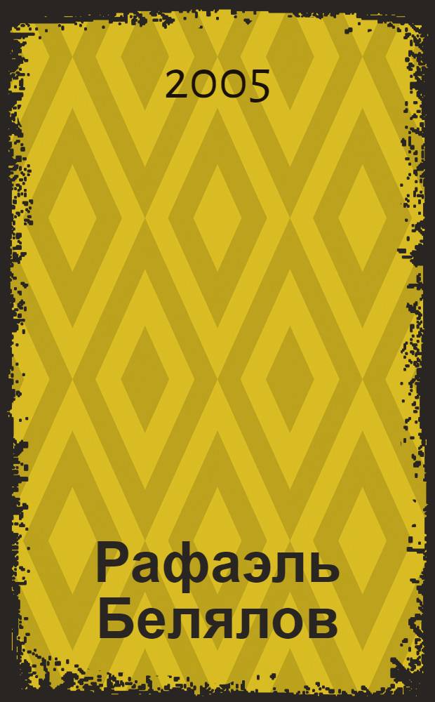 Рафаэль Белялов : жизнь и творчество в док. и воспоминаниях современников