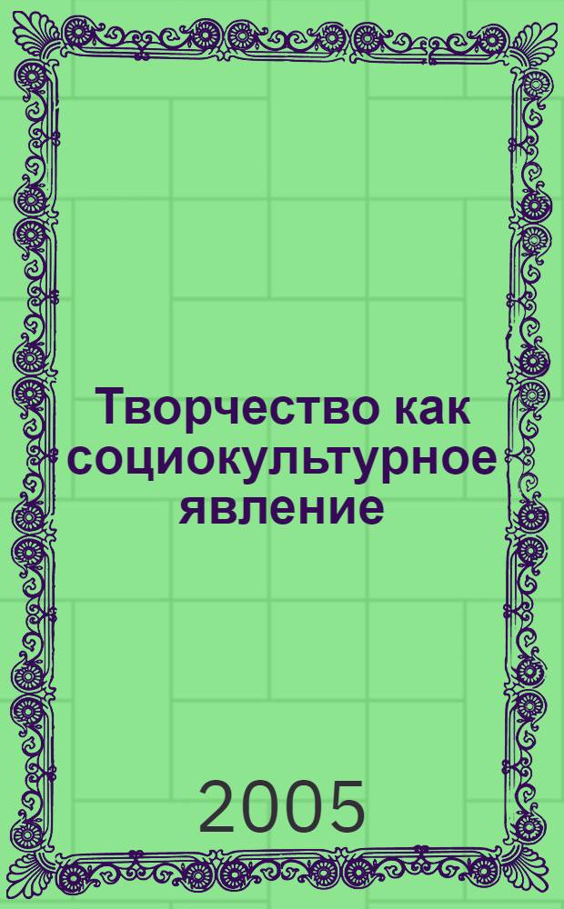 Творчество как социокультурное явление : материалы Научной конференции (Москва, 28 апреля 2005 г.)
