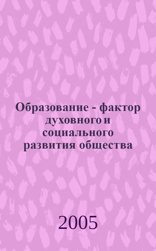 Образование - фактор духовного и социального развития общества : материалы по итогам Всерос. науч.-практ. конф. (Борисовских чтений) (6-8 мая 2005 г., г. Новосибирск)