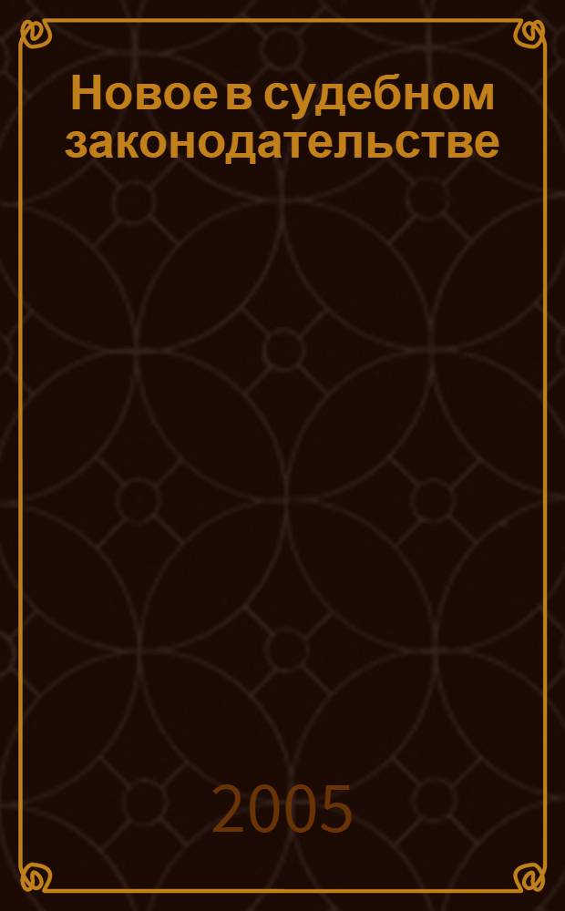 Новое в судебном законодательстве : по состоянию на 1 июля 2005 г. : сб. док