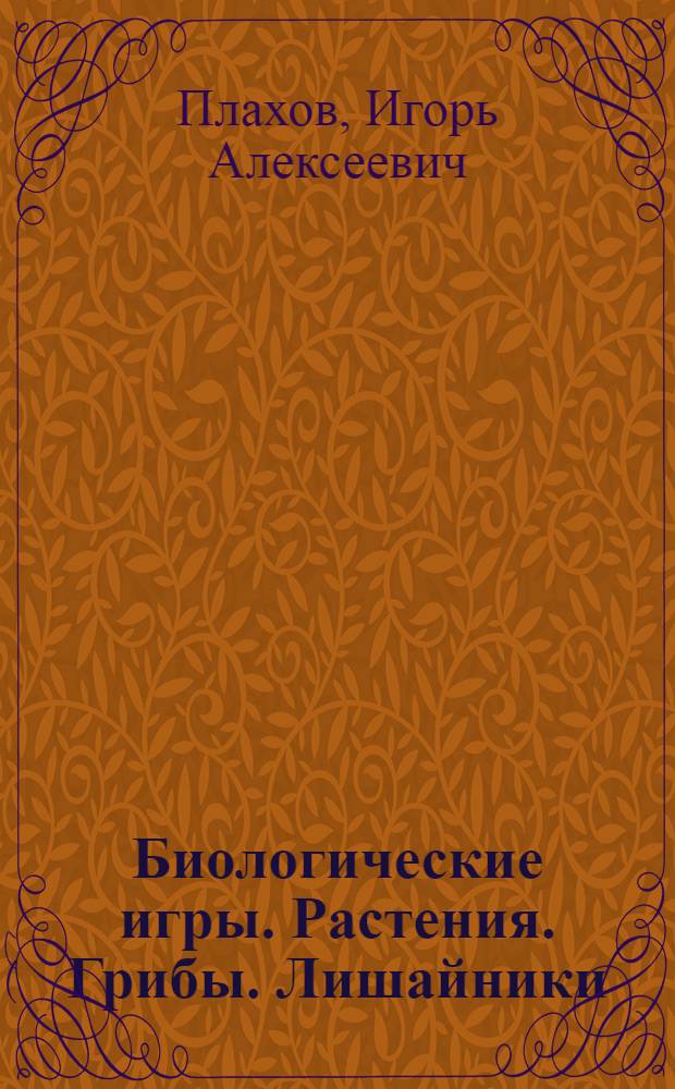 Биологические игры. Растения. Грибы. Лишайники : 6 класс : метод. пособие