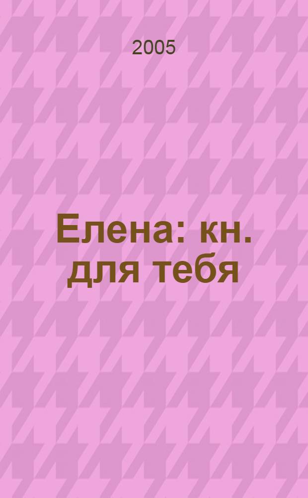 Елена : кн. для тебя : для сред. шк. возраста
