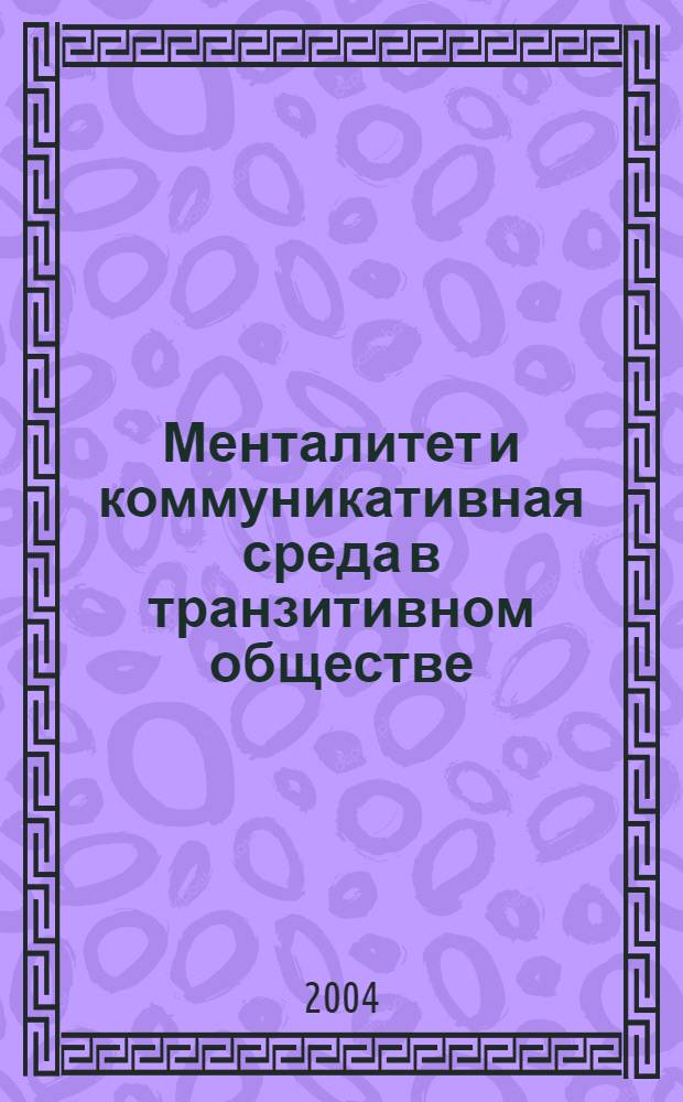 Менталитет и коммуникативная среда в транзитивном обществе = Mentality and communicative environment in a transitive society
