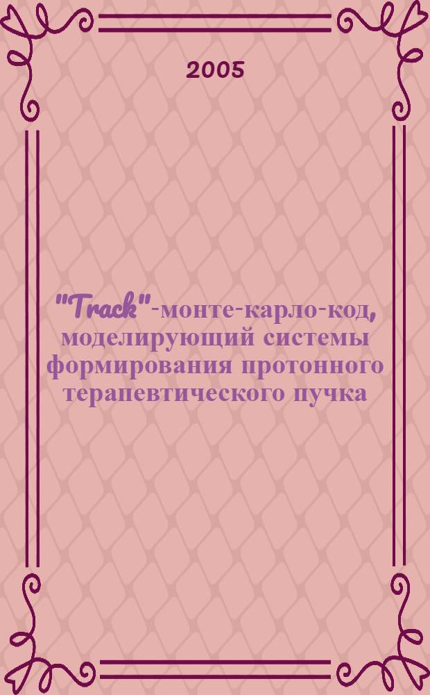 "Track"-монте-карло-код, моделирующий системы формирования протонного терапевтического пучка