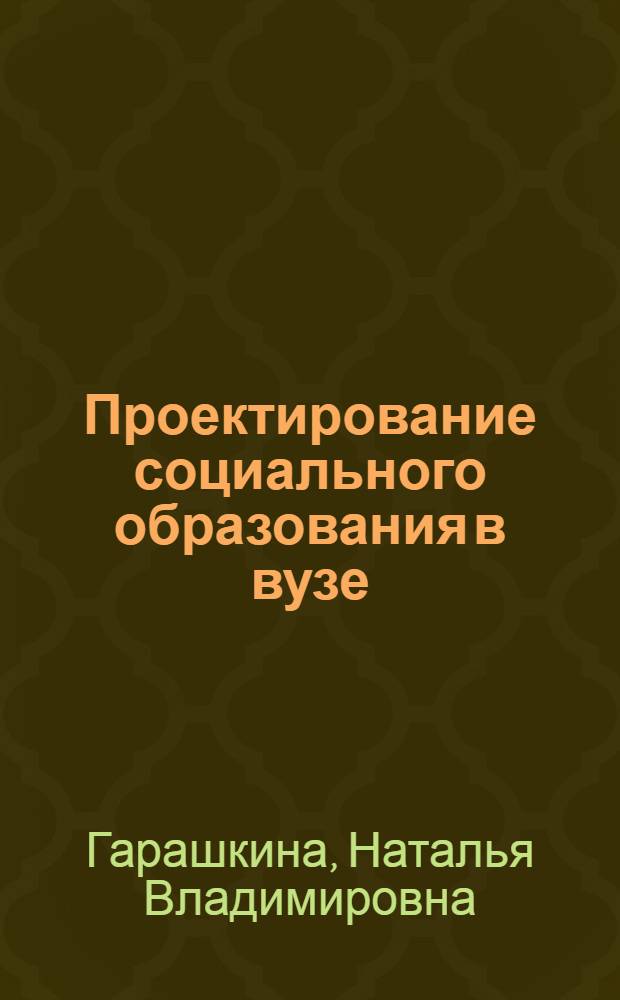 Проектирование социального образования в вузе: концепция, модель, технология реализации : монография
