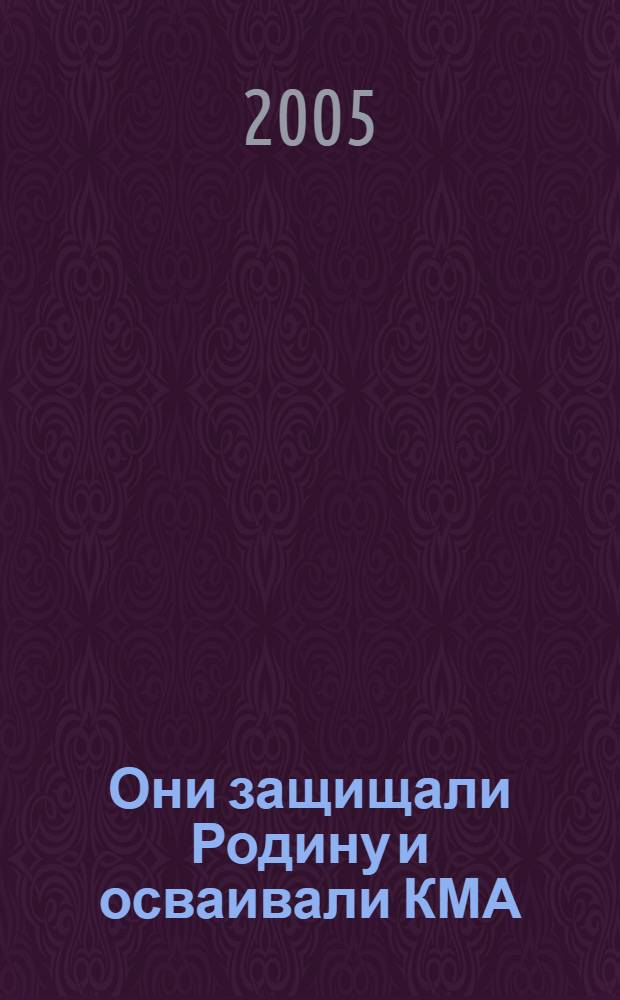 Они защищали Родину и осваивали КМА