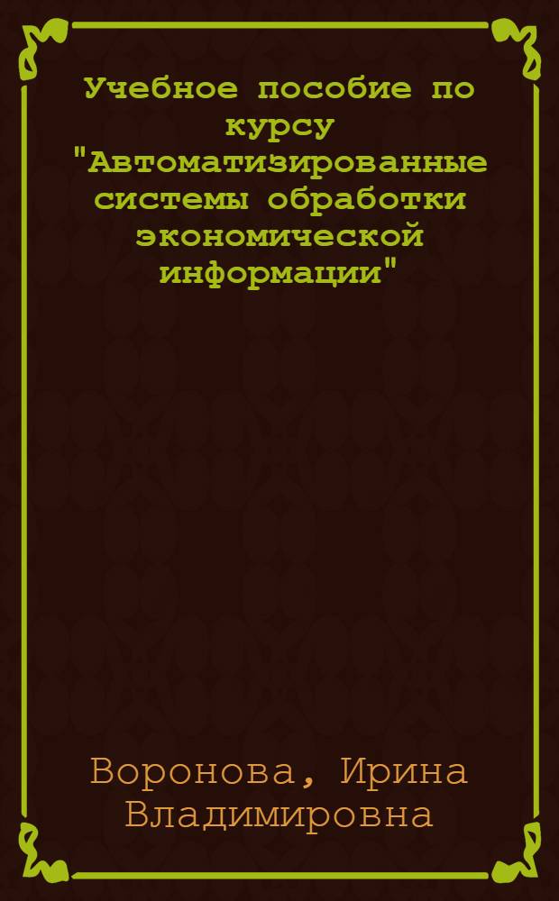 Учебное пособие по курсу "Автоматизированные системы обработки экономической информации"