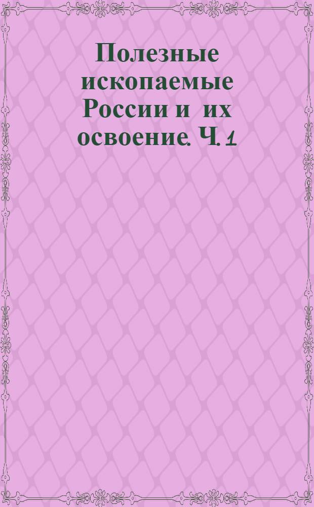 Полезные ископаемые России и их освоение. Ч. 1