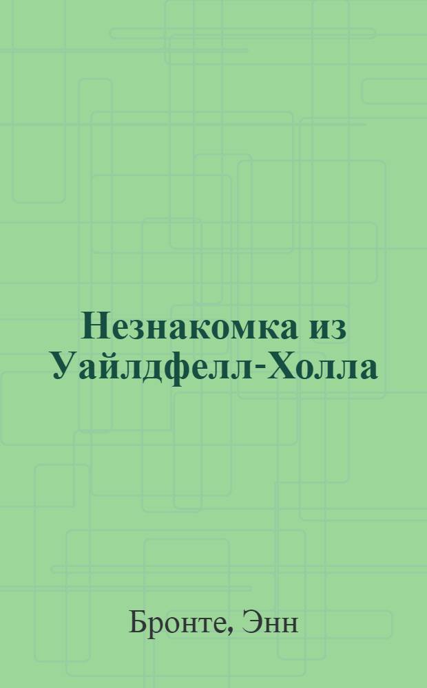 Незнакомка из Уайлдфелл-Холла; Агнес Грей: романы / Э. Бронте; пер. с англ. И. Гуровой
