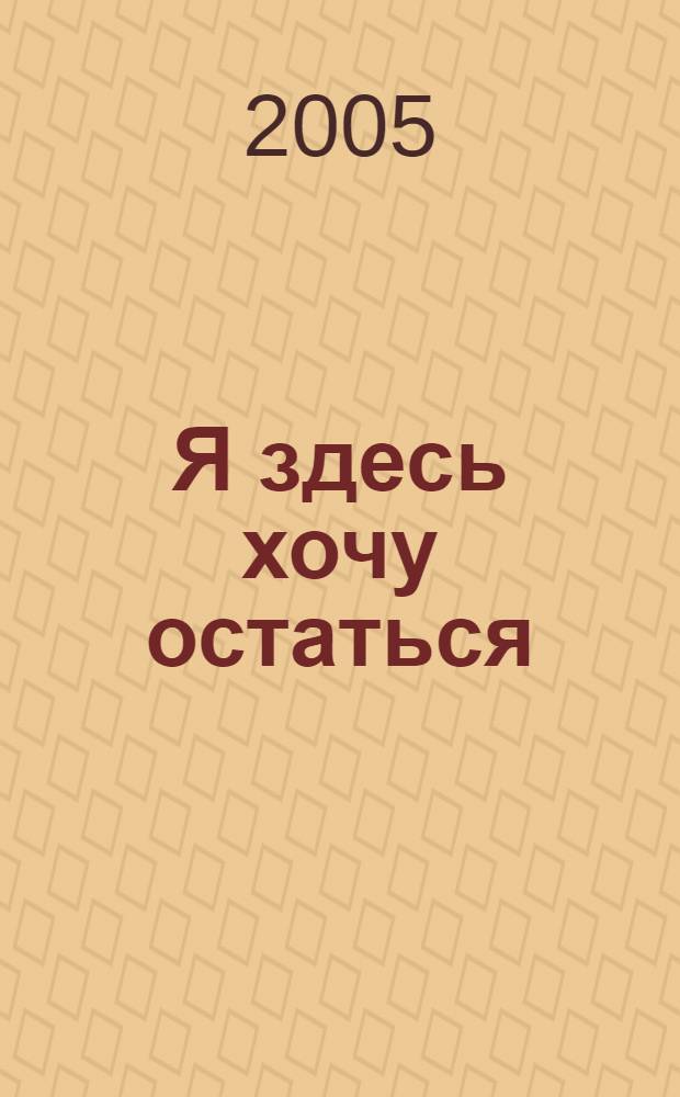 Я здесь хочу остаться : стихотворения