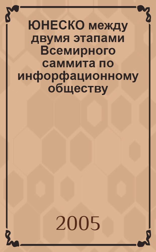 ЮНЕСКО между двумя этапами Всемирного саммита по инфорфационному обществу = UNESCO between two phases of the World Summit on the information society : Международная конференция (Санкт-Петербург, Россия, 17-19 мая 2005 г.) : итоговый документ