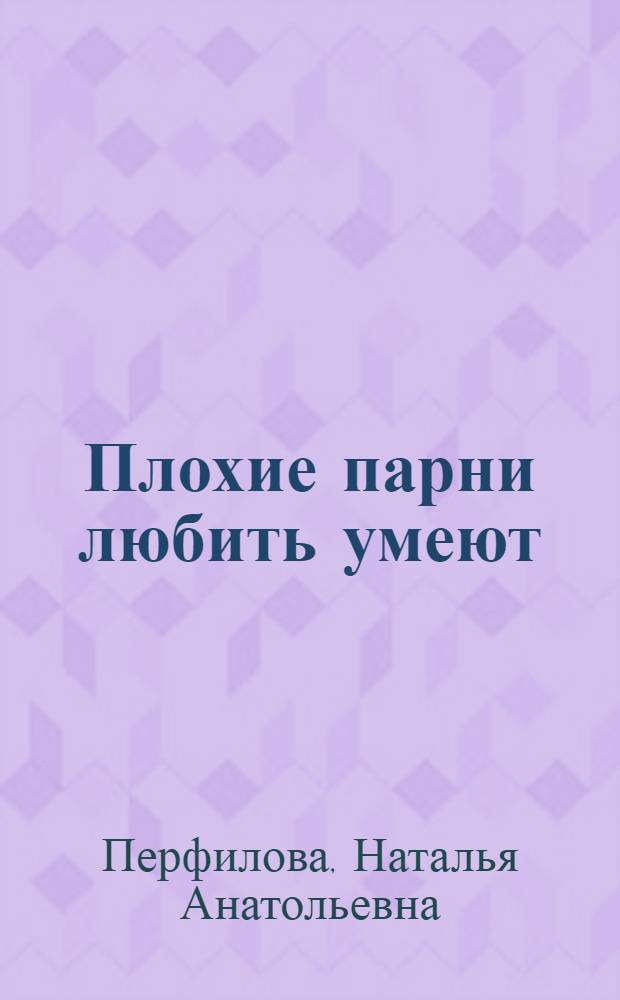 Плохие парни любить умеют : повесть