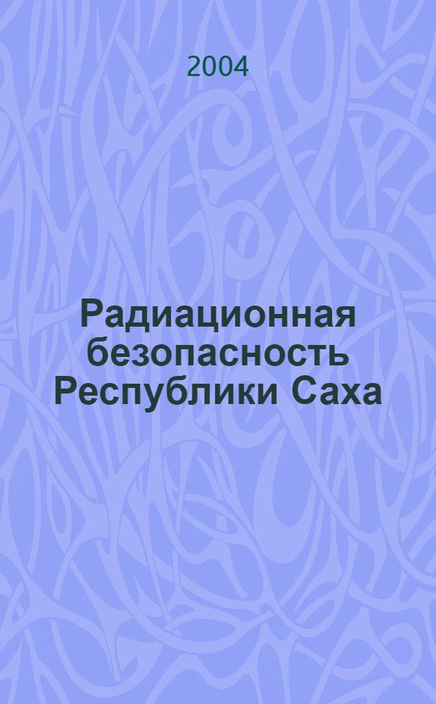 Радиационная безопасность Республики Саха (Якутия) : материалы II Республиканской научно-практической конференции, 16-18 декабря, 2003 г., г. Якутск