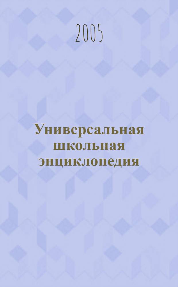 Универсальная школьная энциклопедия : для детей среднего и старшего школьного возраста : в 3 т