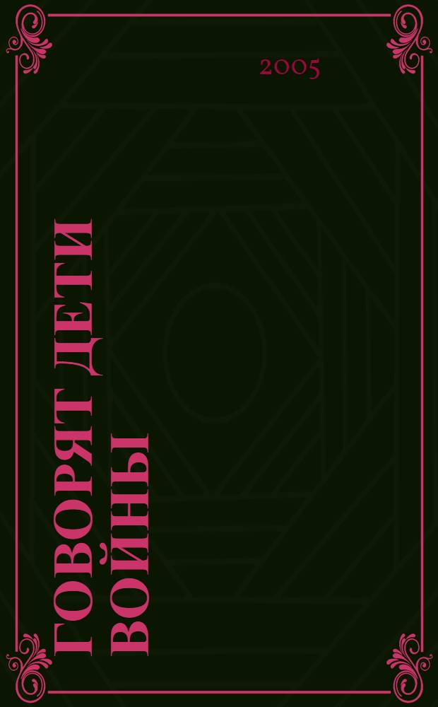 Говорят дети войны : сб. воспоминаний. 1945-2005