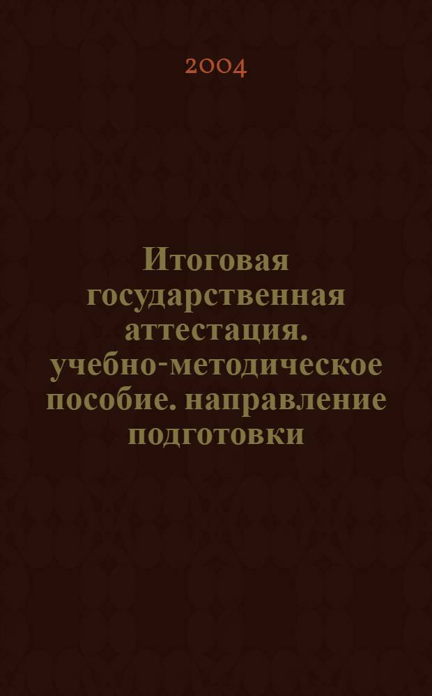 Итоговая государственная аттестация. учебно-методическое пособие. направление подготовки: 521500